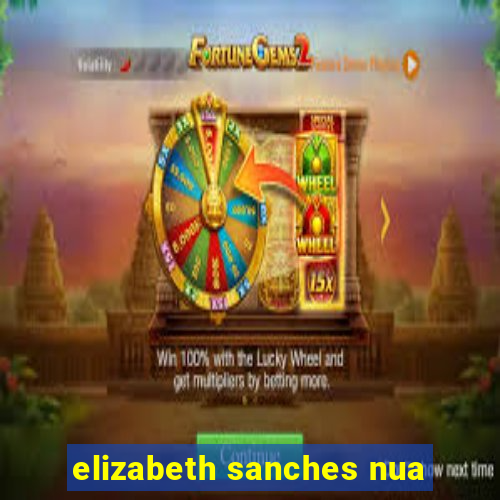 elizabeth sanches nua